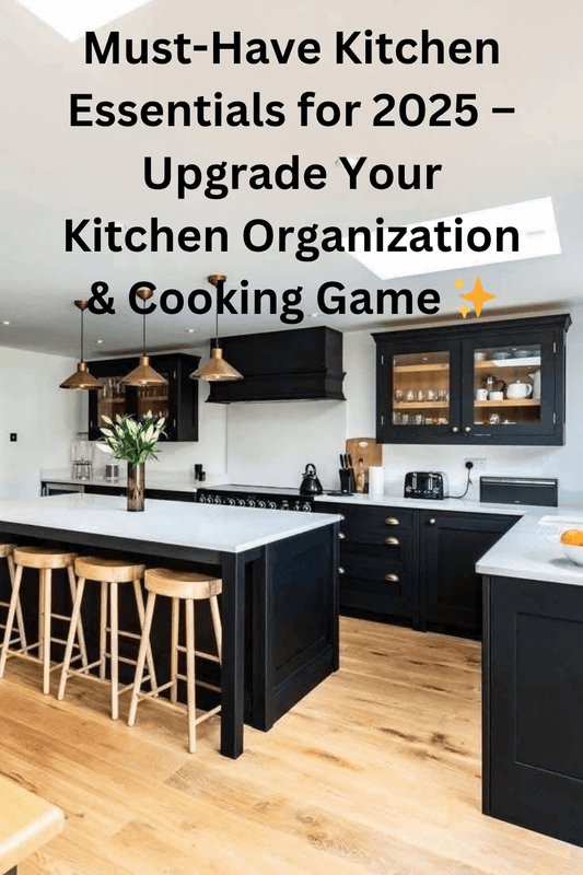 Must-Have Kitchen Essentials for 2025 – Upgrade Your Kitchen Organization & Cooking Game